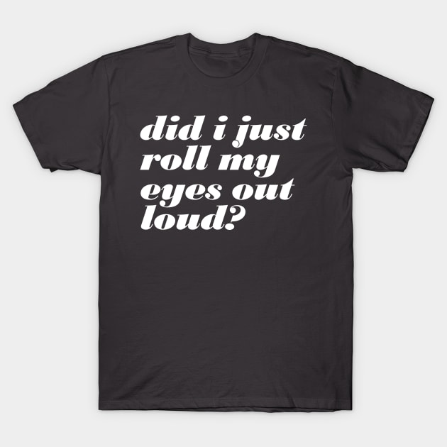 Roll My Eyes T-Shirt by oddmatter